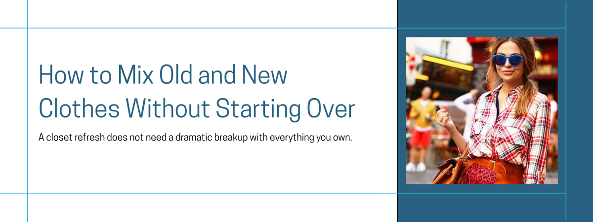 How to Mix Old and New Clothes Without Starting Over